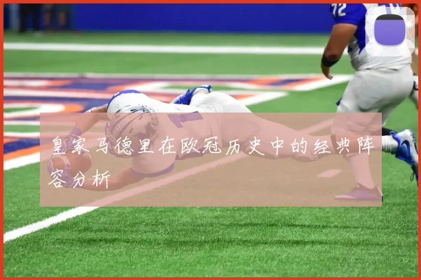 皇家马德里在欧冠历史中的经典阵容分析